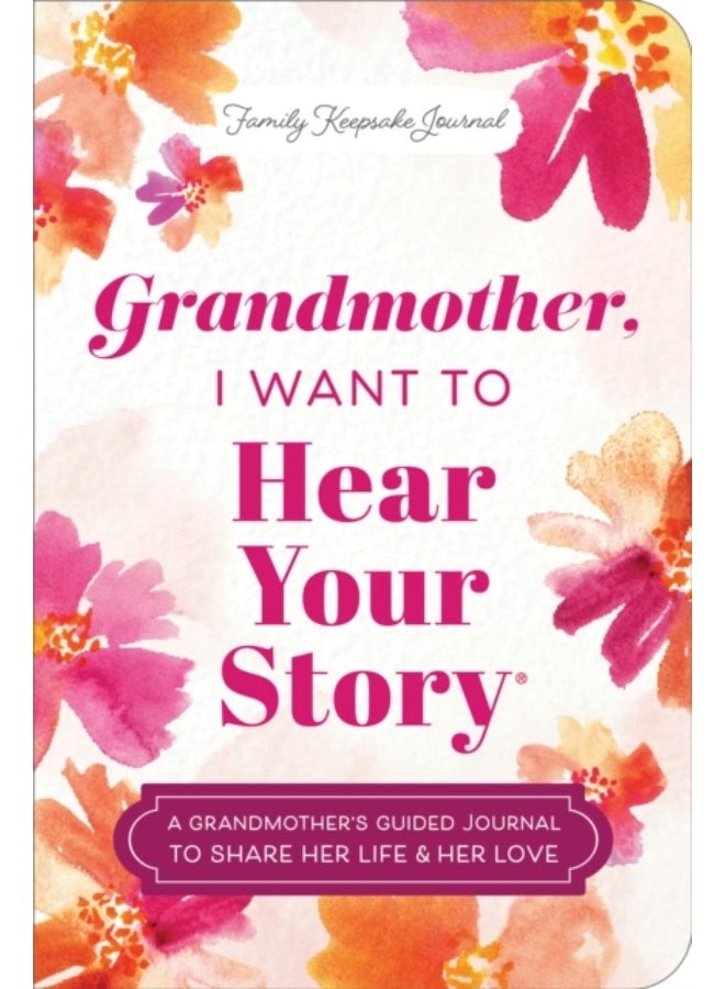 Grandmother, I Want to Hear Your Story (Expanded Edition) : A Grandmother's Guided Journal to Share Her Life & Her Love